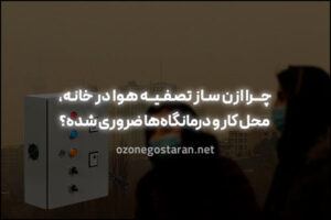 دستگاه ازن ساز تصفیه هوا؛ همه چیز درباره مزایا و معایب
