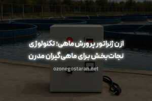 تأثیر ازن ژنراتور پرورش ماهی بر کاهش تلفات و افزایش سودآوری
