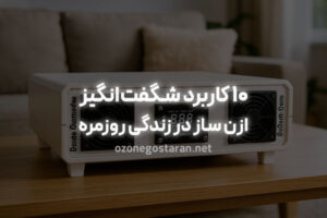 ۱۰ کاربرد شگفت‌انگیز ازن ساز در زندگی روزمره
