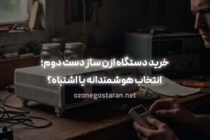 خرید دستگاه ازن ساز دست دوم؛ انتخاب هوشمندانه یا اشتباه رایج؟